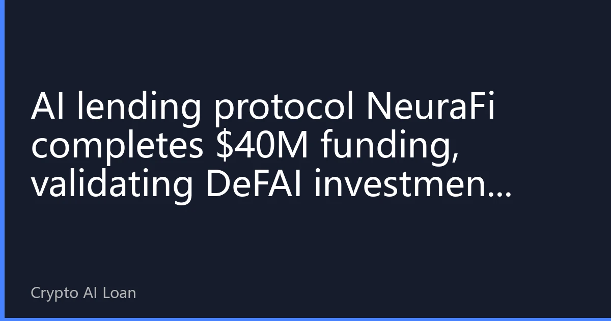 AI lending protocol NeuraFi completes $40M funding, validating DeFAI investment logic
