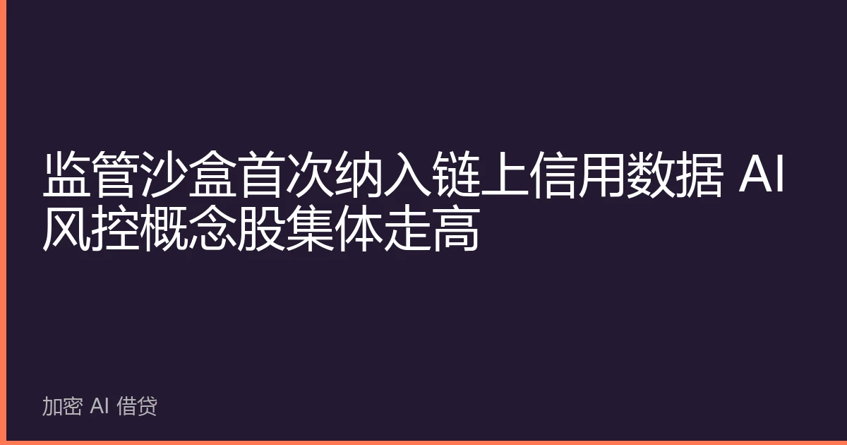 监管沙盒首次纳入链上信用数据 AI风控概念股集体走高
