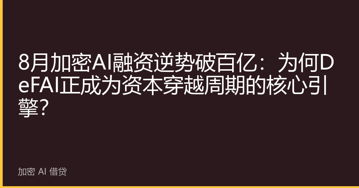 8月加密AI融资逆势破百亿：为何DeFAI正成为资本穿越周期的核心引擎？