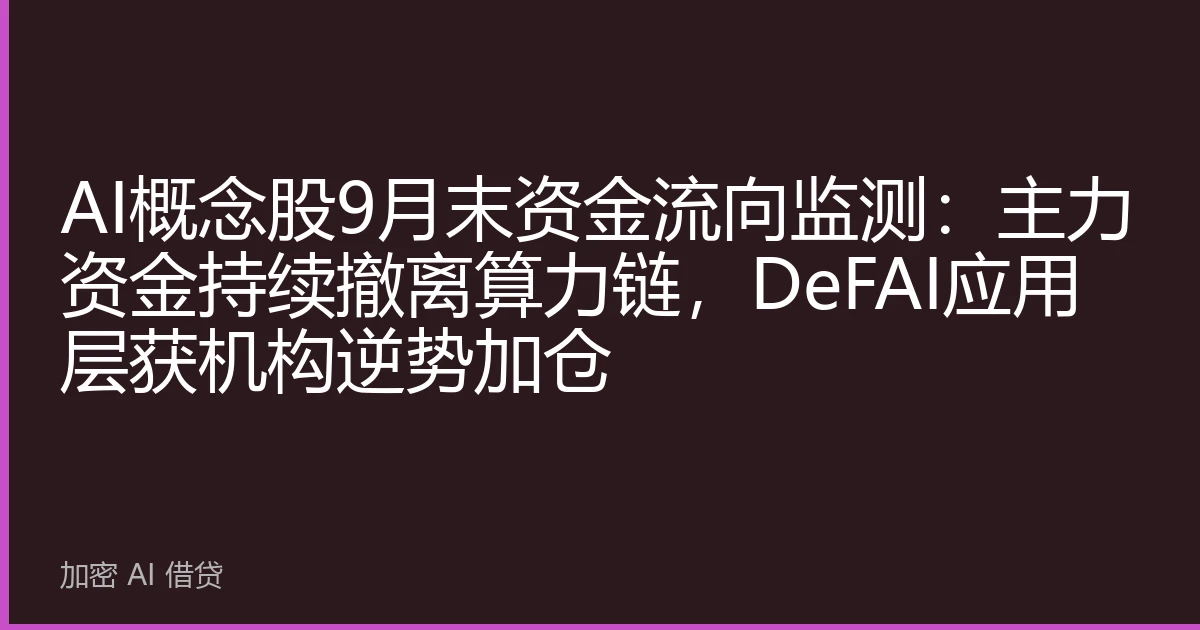 AI概念股9月末资金流向监测：主力资金持续撤离算力链，DeFAI应用层获机构逆势加仓