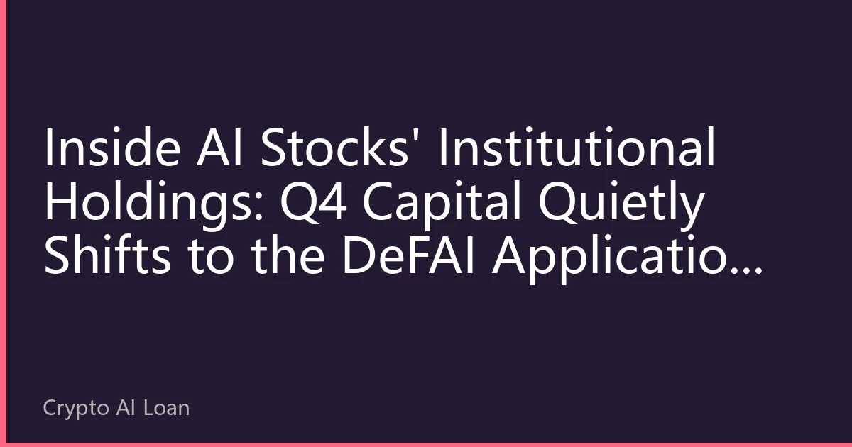 Inside AI Stocks' Institutional Holdings: Q4 Capital Quietly Shifts to the DeFAI Application Layer as Three Positioning Logics Reshape Valuation