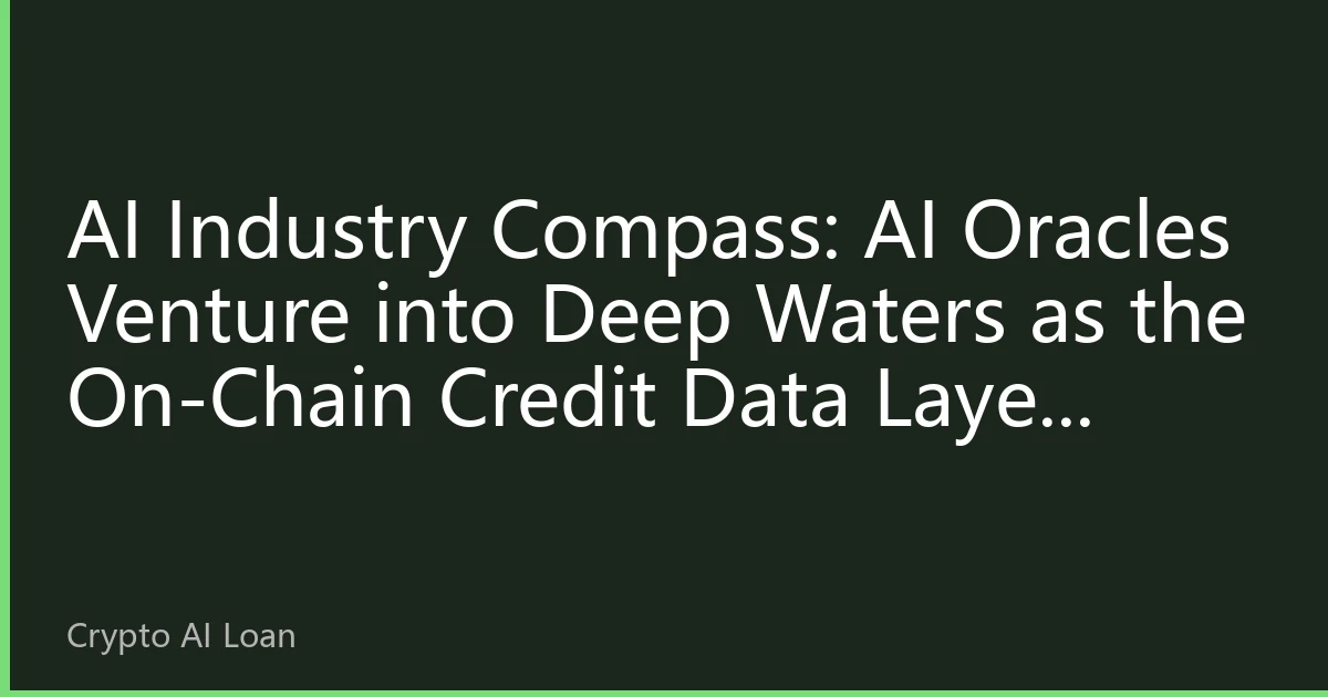 AI Industry Compass: AI Oracles Venture into Deep Waters as the On-Chain Credit Data Layer Becomes New Infrastructure for DeFAI Lending
