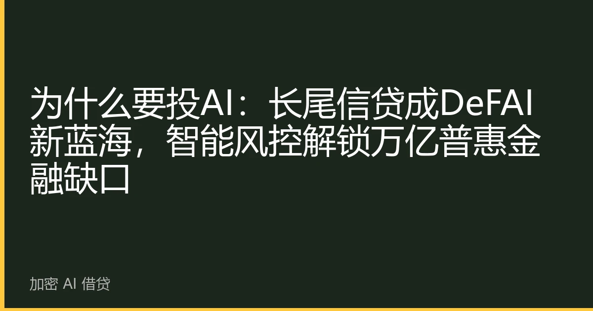 为什么要投AI：长尾信贷成DeFAI新蓝海，智能风控解锁万亿普惠金融缺口